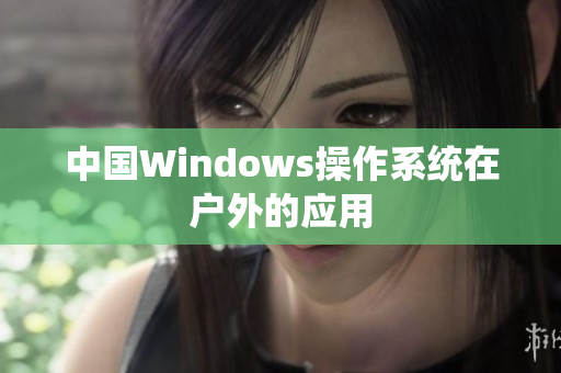 中国Windows操作系统在户外的应用