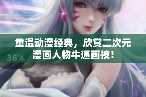 重温动漫经典，欣赏二次元漫画人物牛逼画技！