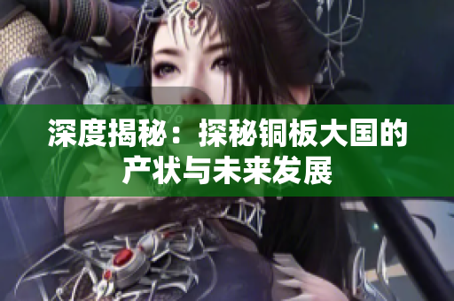 深度揭秘：探秘铜板大国的产状与未来发展