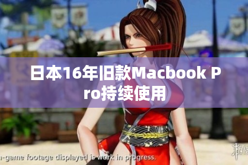 日本16年旧款Macbook Pro持续使用