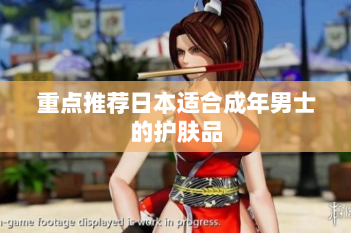 重点推荐日本适合成年男士的护肤品