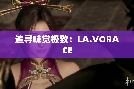 追寻味觉极致：LA.VORACE