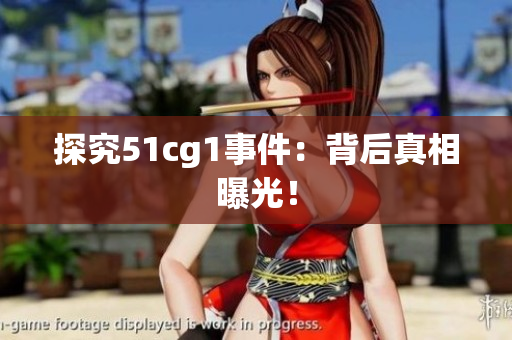 探究51cg1事件：背后真相曝光！