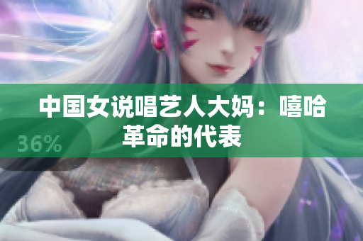 中国女说唱艺人大妈：嘻哈革命的代表