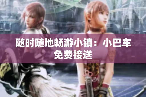 随时随地畅游小镇：小巴车免费接送