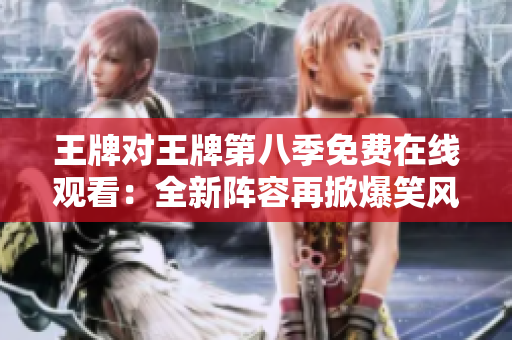 王牌对王牌第八季免费在线观看：全新阵容再掀爆笑风暴