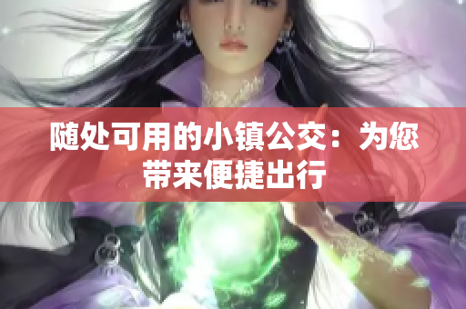 随处可用的小镇公交：为您带来便捷出行