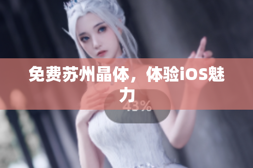 免费苏州晶体，体验iOS魅力