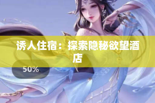 诱人住宿：探索隐秘欲望酒店