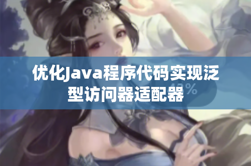 优化Java程序代码实现泛型访问器适配器