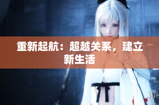 重新起航：超越关系，建立新生活