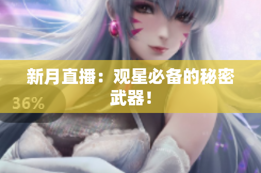 新月直播：观星必备的秘密武器！