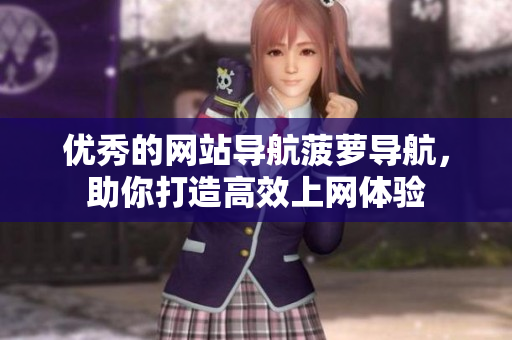 优秀的网站导航菠萝导航，助你打造高效上网体验