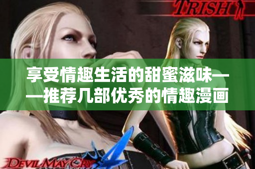 享受情趣生活的甜蜜滋味——推荐几部优秀的情趣漫画