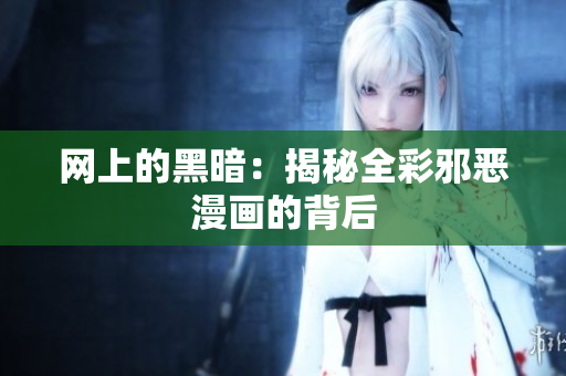 网上的黑暗：揭秘全彩邪恶漫画的背后