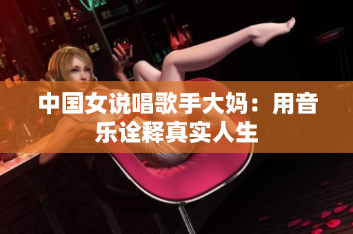中国女说唱歌手大妈：用音乐诠释真实人生