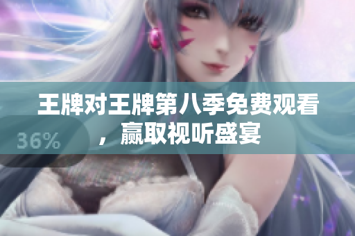 王牌对王牌第八季免费观看，赢取视听盛宴