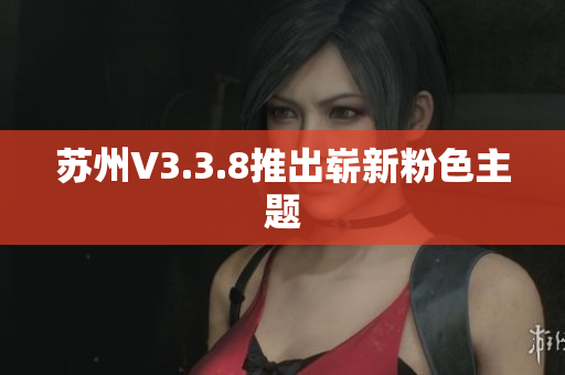 苏州V3.3.8推出崭新粉色主题