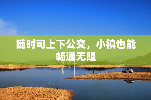 随时可上下公交，小镇也能畅通无阻