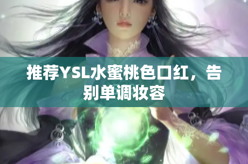 推荐YSL水蜜桃色口红，告别单调妆容