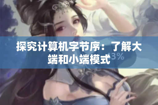 探究计算机字节序：了解大端和小端模式