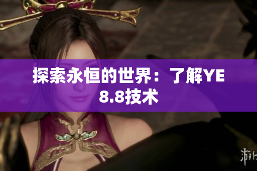 探索永恒的世界：了解YE8.8技术