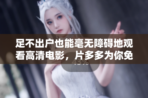 足不出户也能毫无障碍地观看高清电影，片多多为你免费提供