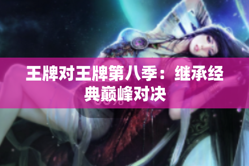 王牌对王牌第八季：继承经典巅峰对决