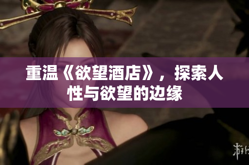 重温《欲望酒店》，探索人性与欲望的边缘