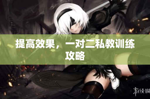 提高效果，一对二私教训练攻略