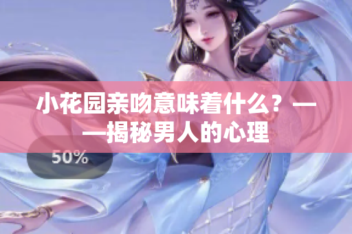 小花园亲吻意味着什么？——揭秘男人的心理