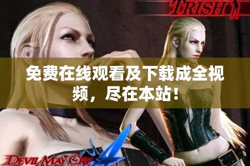 免费在线观看及下载成全视频，尽在本站！