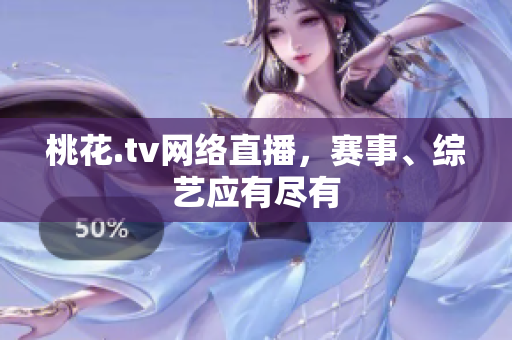 桃花.tv网络直播，赛事、综艺应有尽有