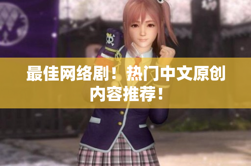 最佳网络剧！热门中文原创内容推荐！