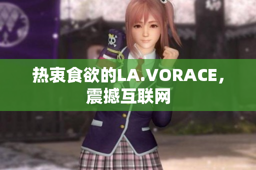 热衷食欲的LA.VORACE，震撼互联网
