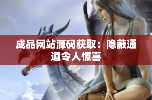 成品网站源码获取：隐蔽通道令人惊喜