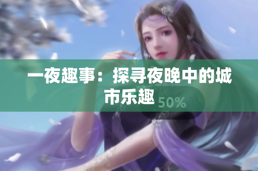 一夜趣事：探寻夜晚中的城市乐趣