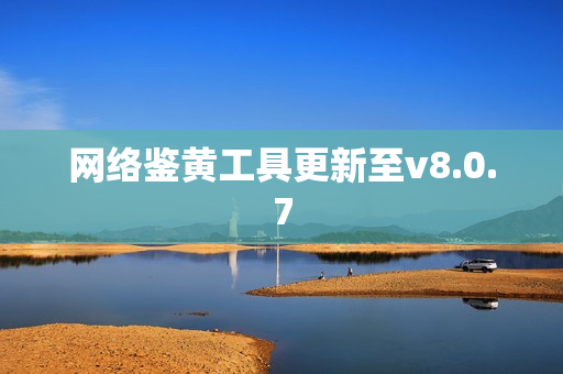 网络鉴黄工具更新至v8.0.7