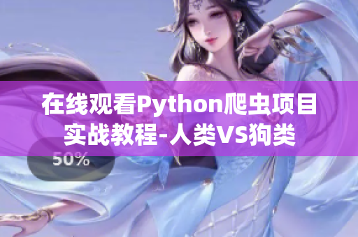 在线观看Python爬虫项目实战教程-人类VS狗类