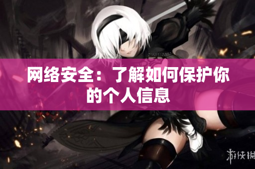 网络安全：了解如何保护你的个人信息