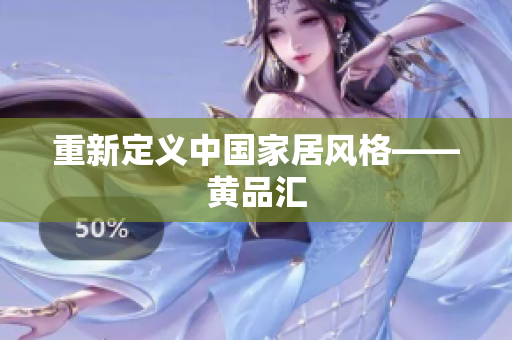 重新定义中国家居风格——黄品汇