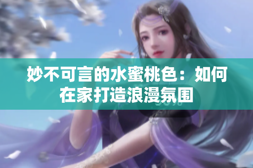 妙不可言的水蜜桃色：如何在家打造浪漫氛围