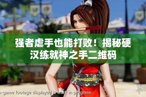 强者虐手也能打败！揭秘硬汉练就神之手二维码