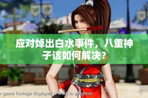 应对焯出白水事件，八重神子该如何解决？