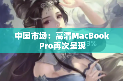 中国市场：高清MacBook Pro再次呈现