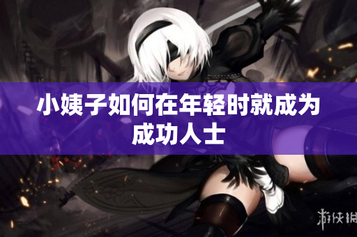 小姨子如何在年轻时就成为成功人士