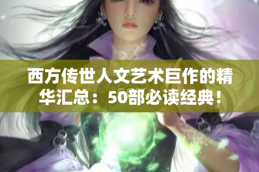 西方传世人文艺术巨作的精华汇总：50部必读经典！