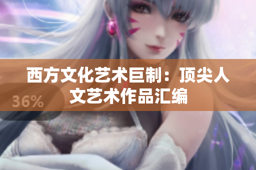 西方文化艺术巨制：顶尖人文艺术作品汇编