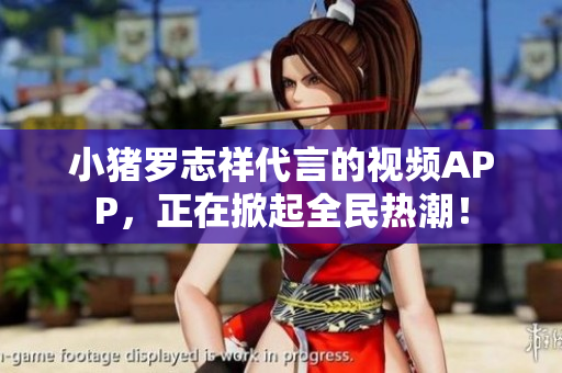 小猪罗志祥代言的视频APP，正在掀起全民热潮！