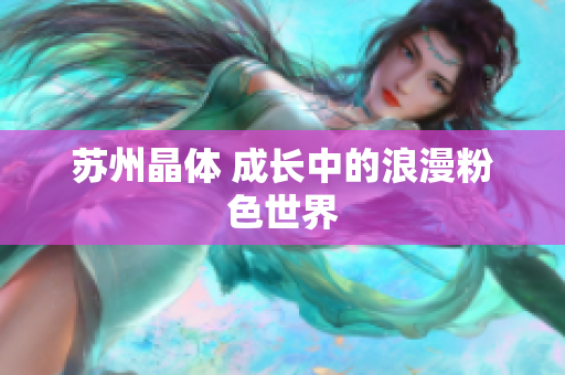 苏州晶体 成长中的浪漫粉色世界
